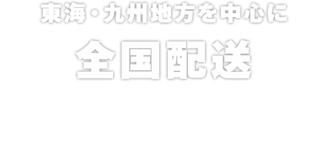 東海・九州地方を中心に全国配送